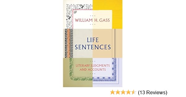 Life Sentences Literary Judgments And Accounts William H Gass - follow the author