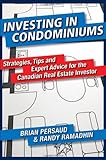 Investing in Condominiums: Strategies, Tips and Expert Advice for the Canadian Real Estate Investor