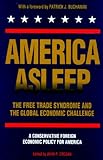 America Asleep : The Free Trade Syndrome and the Global Economic Challenge: A New Conservative Foreign Economic Policy for America, , 0944468039