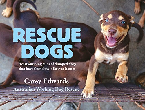 Rescue Dogs: Heartwarming tales of dumped dogs that have found their forever homes by Carey Edwards