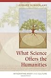 What Science Offers the Humanities : Integrating Body and Culture, Slingerland, Edward G., 0521877709
