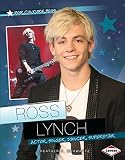 Ross Lynch: Actor, Singer, Dancer, Superstar (Pop Culture Bios) by Heather E. Schwartz