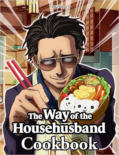 The Way Of The Househusband Cookbook: Lots Of Delicious Food Recipes To Relax, Have Fun And Improve Your Cooking Ability.