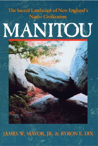 Manitou: The Sacred Landscape of New England's Native Civilization by James W. Mavor Jr., Byron E. Dix