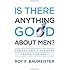 Is There Anything Good About Men?: How Cultures Flourish by Exploiting Men