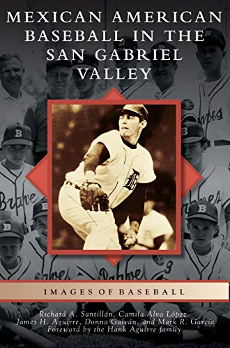 Mexican American Baseball in the San Gabriel Valley by Richard A Santillan, Camila Alva Lopez, James H Aguirre