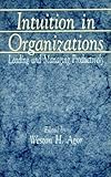Intuition in Organizations : Leading and Managing Productively, Agor, Weston H., 0803935633