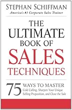 The Ultimate Book of Sales Techniques: 75 Ways to Master Cold Calling, Sharpen Your Unique Selling Proposition, and Close the Sale