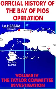 Official History of the Bay of Pigs Operation: Volume IV The Taylor