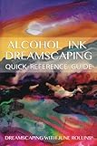 Alcohol Ink Dreamscaping Quick Reference Guide: Relaxing, intuitive art-making for all levels by June Rollins