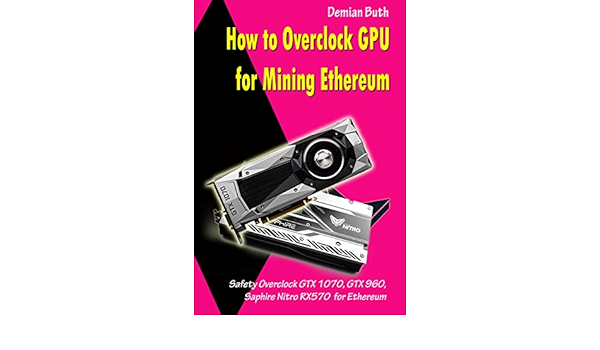 How To Overclock Gpu For Mining Ethereum Safety Overclock Gtx 1070 Gtx 960 Saphire Nitro Rx570 For Ethereum English Edition Ebooks Em Ingles Na Amazon Com Br How To Overclock Gpu For Mining Ethereum Safety Overclock Gtx 1070 Gtx 960 Saphire Nitro Rx570 For Ethereum English Edition Ebooks Em Ingles Na Amazon Com Br