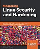Mastering Linux Security and Hardening: Secure your Linux server and protect it from intruders, malw Mastering Linux Security and Hardening: Secure your Linux server and protect it from intruders, malw