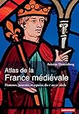 Atlas de la France médiévale. Hommes, pouvoirs et espaces, du Ve au XVe siècle (Atlas Monde) (Fre by 