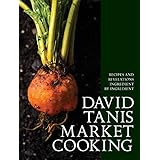 David Tanis Market Cooking: Recipes and Revelations, Ingredient by Ingredient