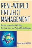 Real World Project Management: Beyond Conventional Wisdom, Best Practices and Project Methodologies