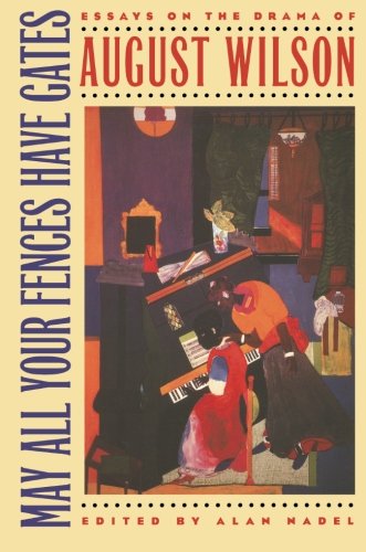 May All Your Fences Have Gates: Essays on the Drama of August Wilson