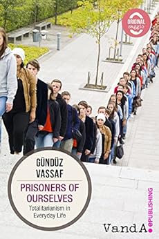 Prisoners of Ourselves: Totalitarianism in Everyday Life (VandA.Original) by [Vassaf, Gündüz]