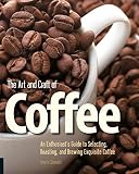 The Art and Craft of Coffee: An Enthusiast's Guide to Selecting, Roasting, and Brewing Exquisite Cof by Kevin Sinnott