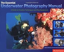 Essential Underwater Photography Manual: A Guide to Creative Techniques and Key Equipment Essential Underwater Photography Manual: A Guide to Creative Techniques and Key Equipment