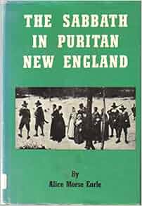 The Sabbath In Puritan New England Alice Morse Earle