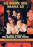 Go Where You Wanna Go: The Oral History of The Mamas and The Papas by Matthew Greenwald