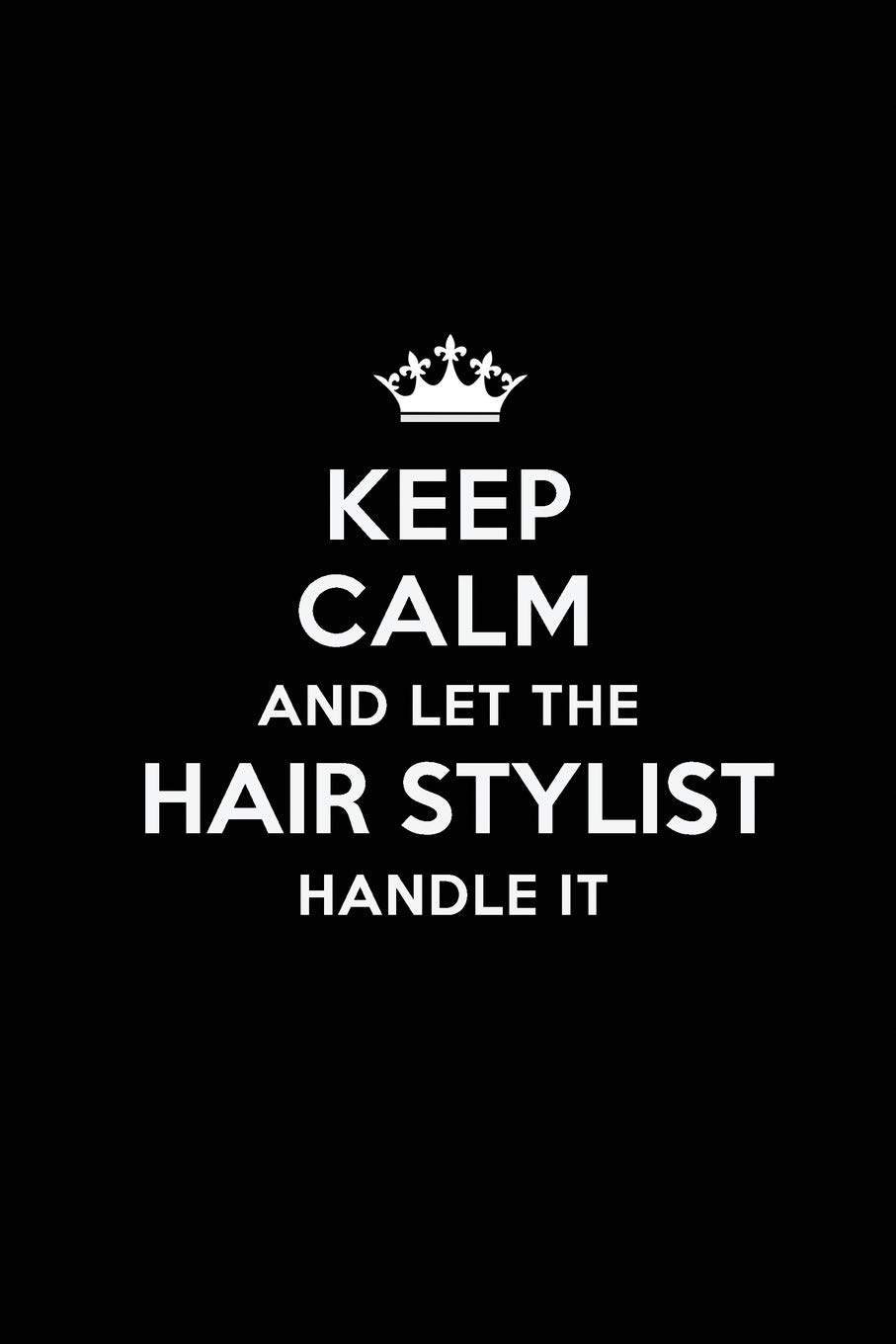 Keep Calm And Let The Hair Stylist Handle It Blank Lined 6x9 Hair