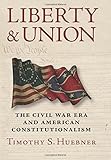 Timothy S. Huebner, "Liberty and Union: The Civil War Era and American Constitutionalism" (UP of Kansas, 2016)