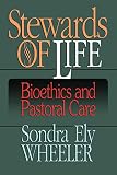 Stewards of Life: Bioethics and Pastoral Care by