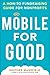 Mobile for Good: A How-To Fundraising Guide for Nonprofits: A How-To Fundraising Guide for Nonprofits