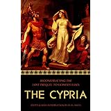 The Cypria: Reconstructing the Lost Prequel to Homer's Iliad