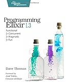 Programming Elixir 1.3: Functional |> Concurrent |> Pragmatic |> Fun