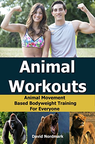 Animal Workouts: Animal Movement Based Bodyweight Training For Everyone (home exercise, conditioning - //medicalbooks.filipinodoctors.org
