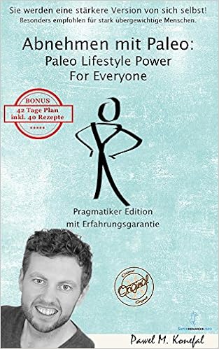 Abnehmen mit Paleo: Paleo Lifestyle Power For Everyone Pragmatiker Edition Mit Erfahrungsgarantie -  Pawel M. Konefal