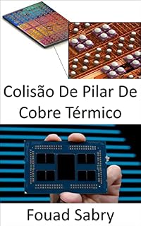Livro Colisão de Pilar de Cobre Térmico: Resfriando as áreas de hotspot dos processadores micro e gráficos (Tecnologias Emergentes Em Eletrônica [Portuguese] Livro 11)