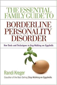 The Essential Family Guide to Borderline Personality Disorder: New Tools and Techniques to Stop Walking on Eggshells, by Randi Kreger The Essential Family Guide to Borderline Personality Disorder: New Tools and Techniques to Stop Walking on Eggshells, by Randi Kreger