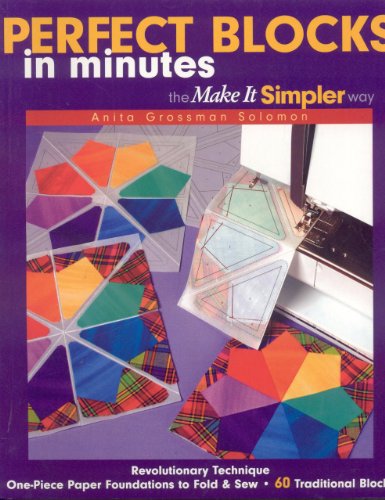 Perfect Blocks in Minutes-The Make It Si: Revolutionary Technique One-Piece Paper Foundations to Fold & Sew 60 Traditional Blocks by Anita Grossman Solomon