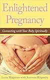 Enlightened Pregnancy: Connecting with Your Baby Spiritually