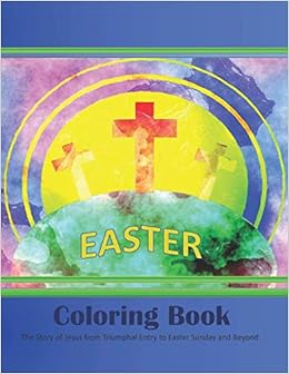 Easter Coloring Book: The Story of Jesus from Triumphal Entry to Easter Sunday and Beyond, by Wildrose Media