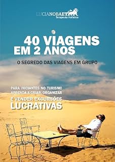 Livro 40 VIAGENS EM 2 ANOS - O Segredo das Viagens em Grupo: Excursões Lucrativas