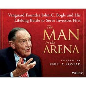 Vanguard Founder John C. Bogle and His Lifelong Battle to Serve Investors First - Knut A. Rostad