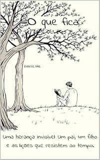 Livro O QUE FICA: Uma herança invisível, um pai, um filho e as lições que resistem ao tempo.