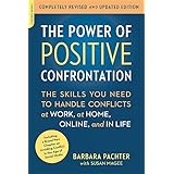 The Power of Positive Confrontation: The Skills You Need to Handle Conflicts at Work, at Home, Online, and in Life, completel