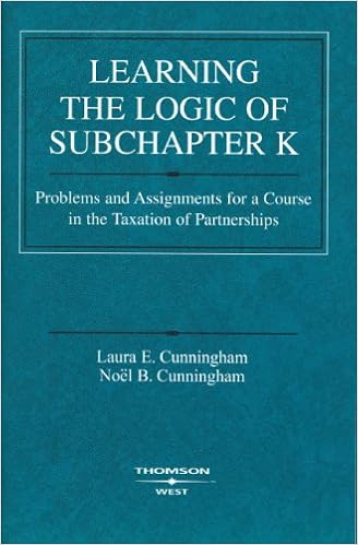  Learning The Logic Of Subchapter K Problems And Assignments For A Course In The Taxation Of Partnerships Coursebook 9780314198945 Cunningham Laura Cunningham Noel Books