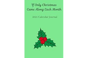 If Only Christmas Came Along Each Month: 2025 Calendar Notebook