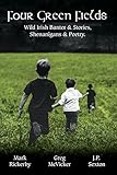 Four Green Fields: Wild Irish Banter & Stories, Shenanigans & Poetry. by Greg McVicker, J.P. Sexton