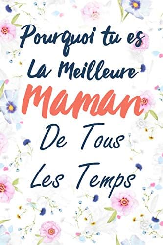 Notebook Pourquoi Tu Es La Meilleure Maman De Tous Les Temps Message D Amour Pour Une Mere Carnet De Notes Pages Lignees 1 Pages Carnet De De Tous Les Temps