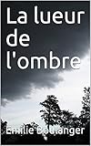 La lueur de l'ombre (French Edition) by Emilie Boulanger