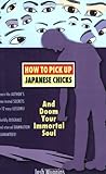 How To Pick Up Japanese Chicks And Doom Your Immortal Soul by Josh Muggins