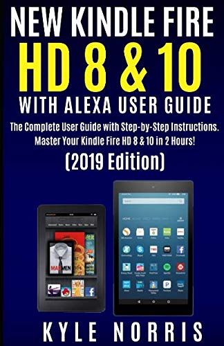 NEW KINDLE FIRE HD 8 & 10 WITH ALEXA USER GUIDE: The Complete User Guide with Step by Step Instructi