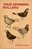 True spinning rollers: The complete step-by-step guide to breeding your own champion Birmingham Roller pigeons by 